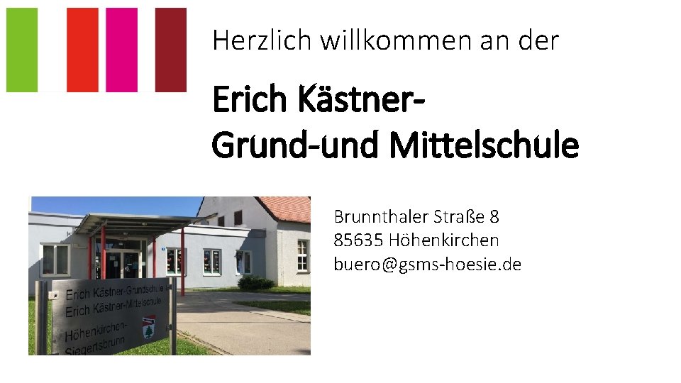 Herzlich willkommen an der Erich Kästner. Grund-und Mittelschule Brunnthaler Straße 8 85635 Höhenkirchen buero@gsms-hoesie.