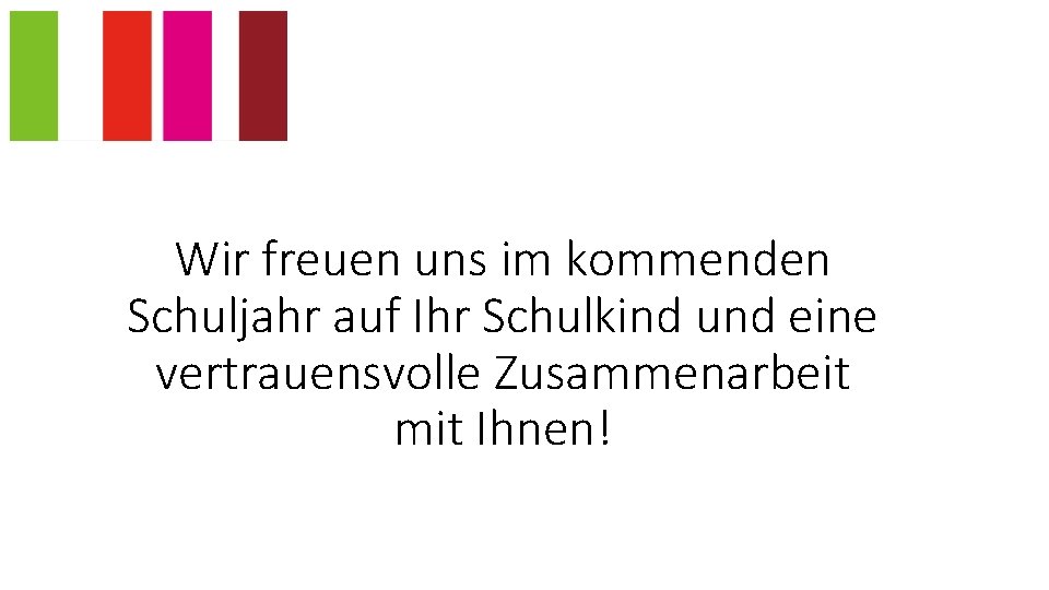 Wir freuen uns im kommenden Schuljahr auf Ihr Schulkind und eine vertrauensvolle Zusammenarbeit mit