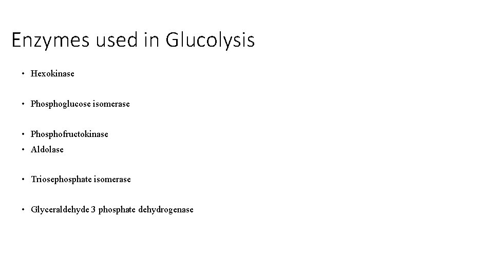 Enzymes used in Glucolysis • Hexokinase • Phosphoglucose isomerase • Phosphofructokinase • Aldolase •