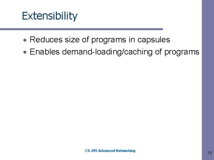 Extensibility Reduces size of programs in capsules Enables demand-loading/caching of programs CS-495 Advanced Networking