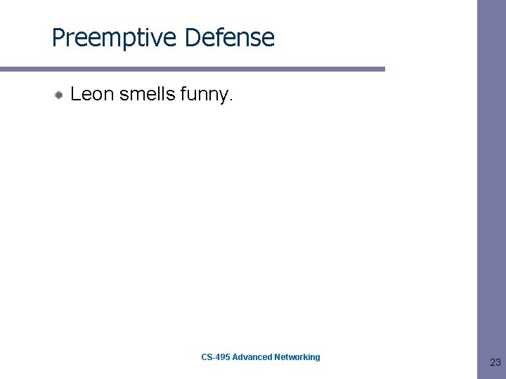 Preemptive Defense Leon smells funny. CS-495 Advanced Networking 23 