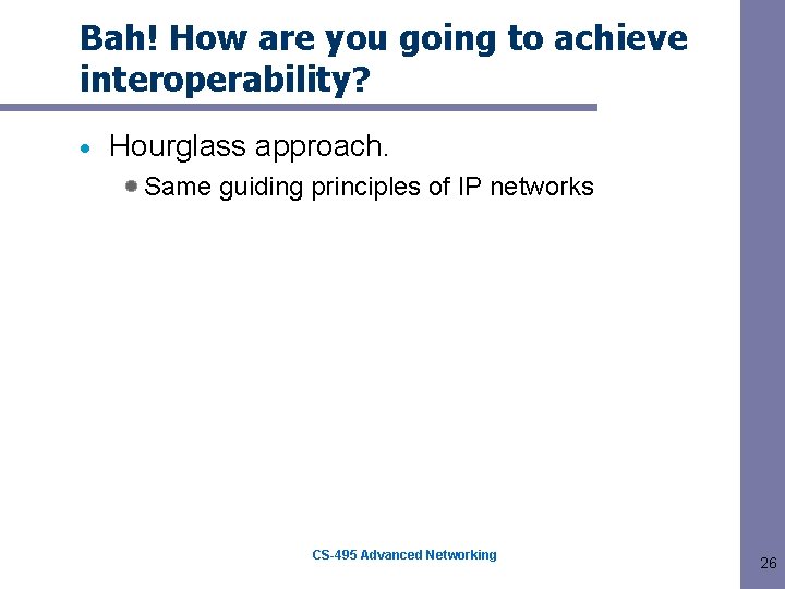 Bah! How are you going to achieve interoperability? Hourglass approach. Same guiding principles of