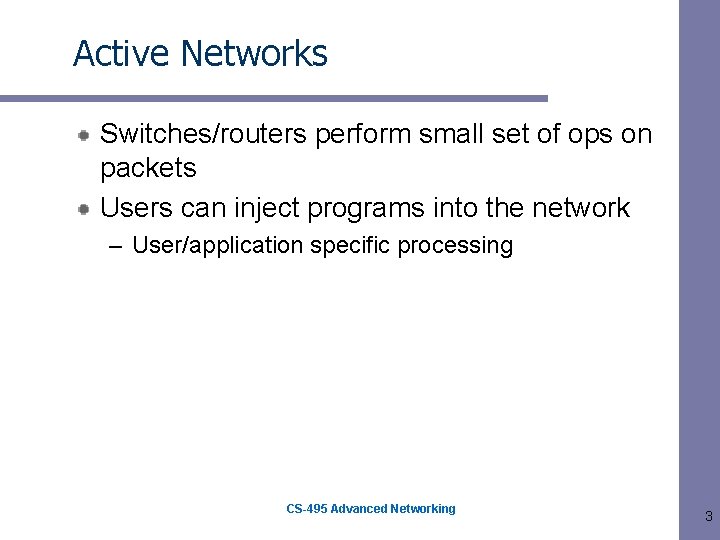 Active Networks Switches/routers perform small set of ops on packets Users can inject programs