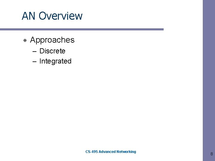 AN Overview Approaches – Discrete – Integrated CS-495 Advanced Networking 8 