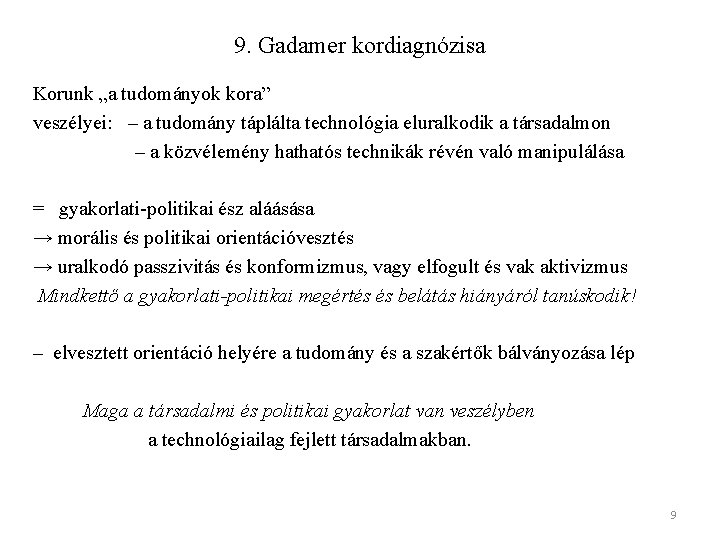 9. Gadamer kordiagnózisa Korunk „a tudományok kora” veszélyei: – a tudomány táplálta technológia eluralkodik