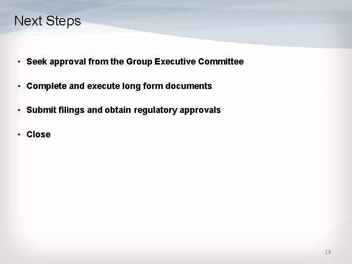 Next Steps • Seek approval from the Group Executive Committee • Complete and execute