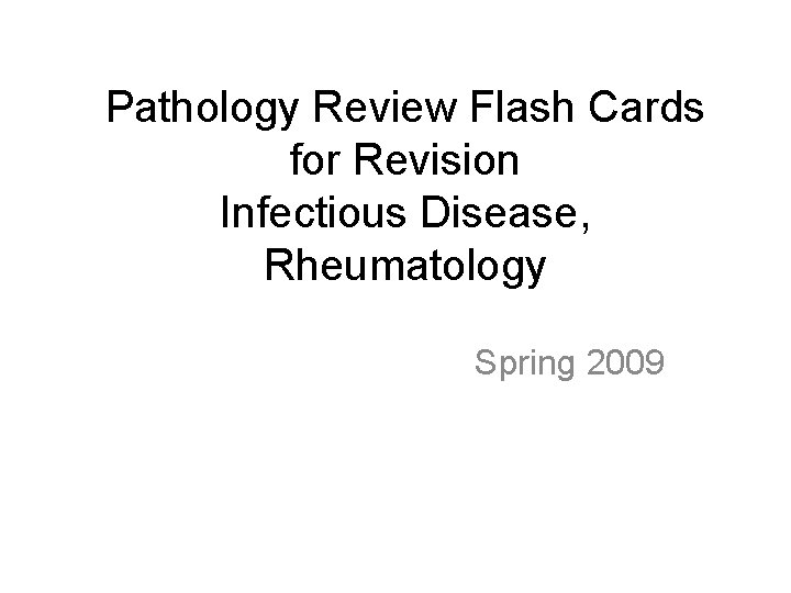 Pathology Review Flash Cards for Revision Infectious Disease, Rheumatology Spring 2009 
