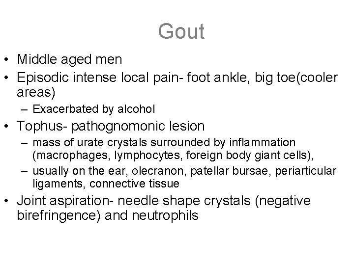 Gout • Middle aged men • Episodic intense local pain- foot ankle, big toe(cooler