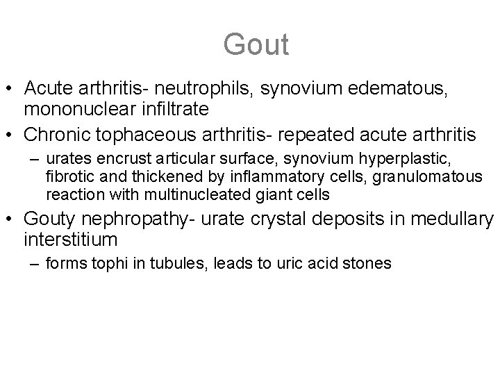 Gout • Acute arthritis- neutrophils, synovium edematous, mononuclear infiltrate • Chronic tophaceous arthritis- repeated