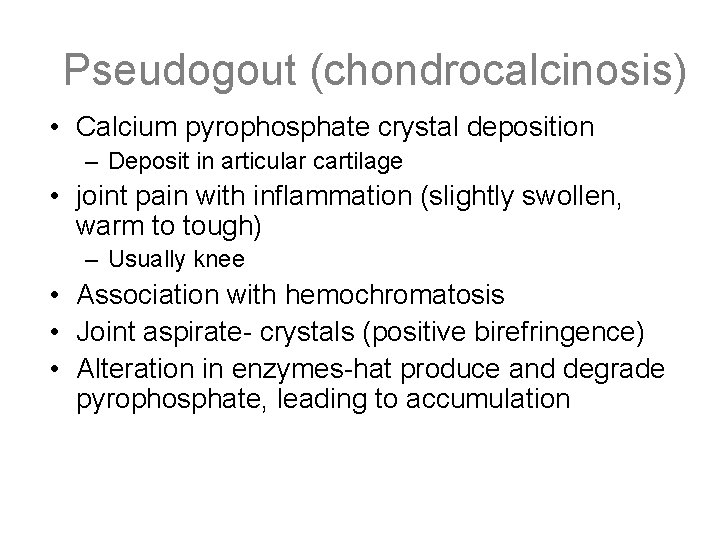 Pseudogout (chondrocalcinosis) • Calcium pyrophosphate crystal deposition – Deposit in articular cartilage • joint