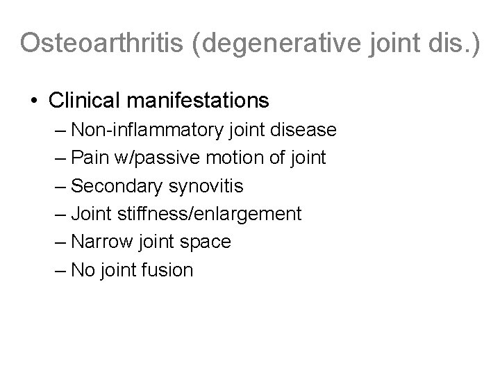 Osteoarthritis (degenerative joint dis. ) • Clinical manifestations – Non-inflammatory joint disease – Pain
