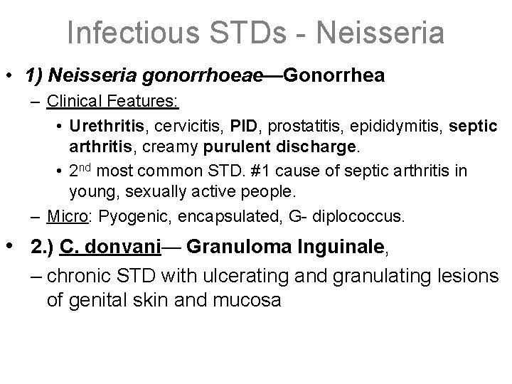 Infectious STDs - Neisseria • 1) Neisseria gonorrhoeae—Gonorrhea – Clinical Features: • Urethritis, cervicitis,