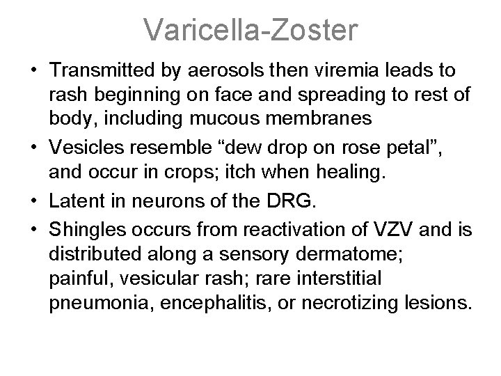 Varicella-Zoster • Transmitted by aerosols then viremia leads to rash beginning on face and