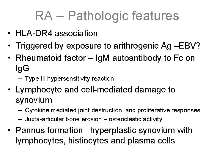 RA – Pathologic features • HLA-DR 4 association • Triggered by exposure to arithrogenic