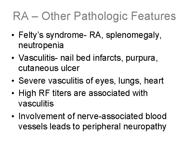 RA – Other Pathologic Features • Felty’s syndrome- RA, splenomegaly, neutropenia • Vasculitis- nail