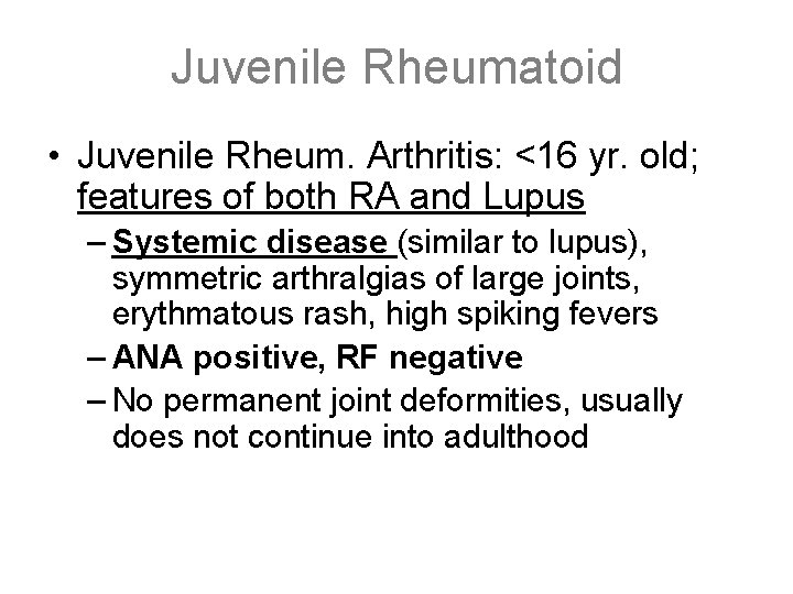 Juvenile Rheumatoid • Juvenile Rheum. Arthritis: <16 yr. old; features of both RA and