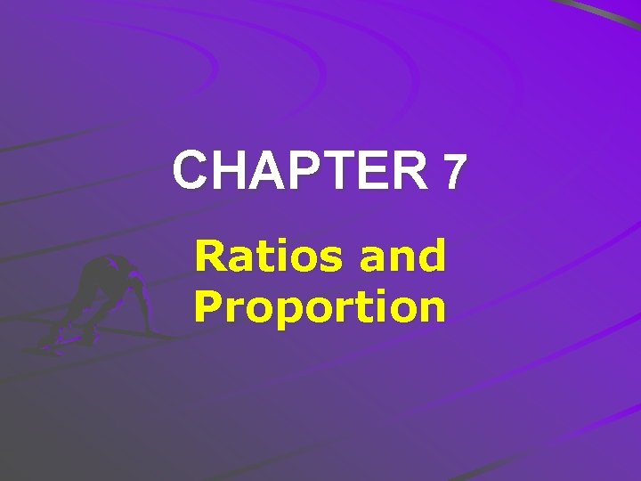 CHAPTER 7 Ratios and Proportion 