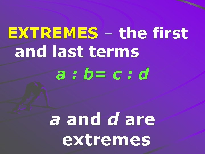 EXTREMES – the first and last terms a : b= c : d a