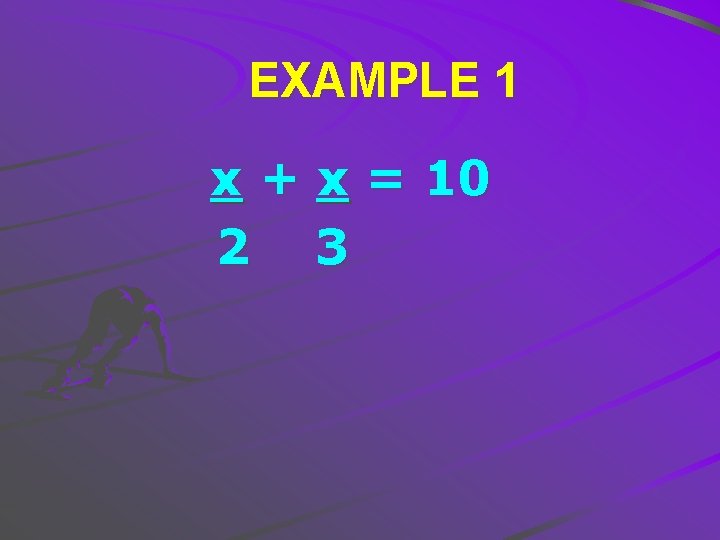 EXAMPLE 1 x + x = 10 2 3 