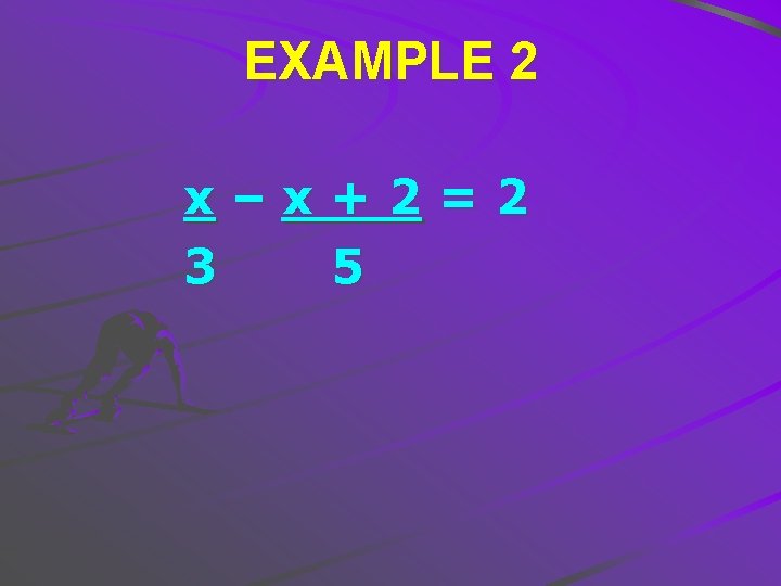 EXAMPLE 2 x–x+2=2 3 5 