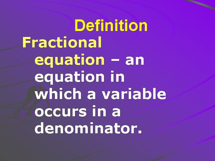 Definition Fractional equation – an equation in which a variable occurs in a denominator.