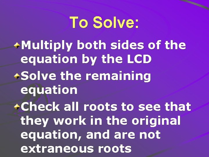 To Solve: Multiply both sides of the equation by the LCD Solve the remaining