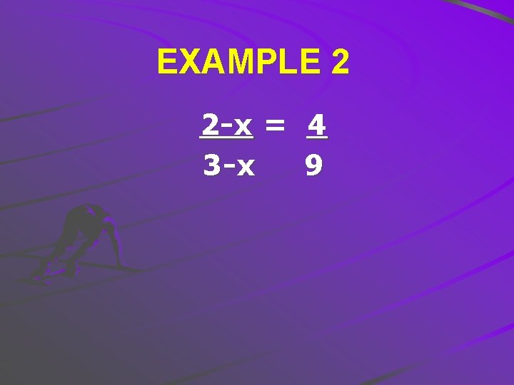 EXAMPLE 2 2 -x = 4 3 -x 9 
