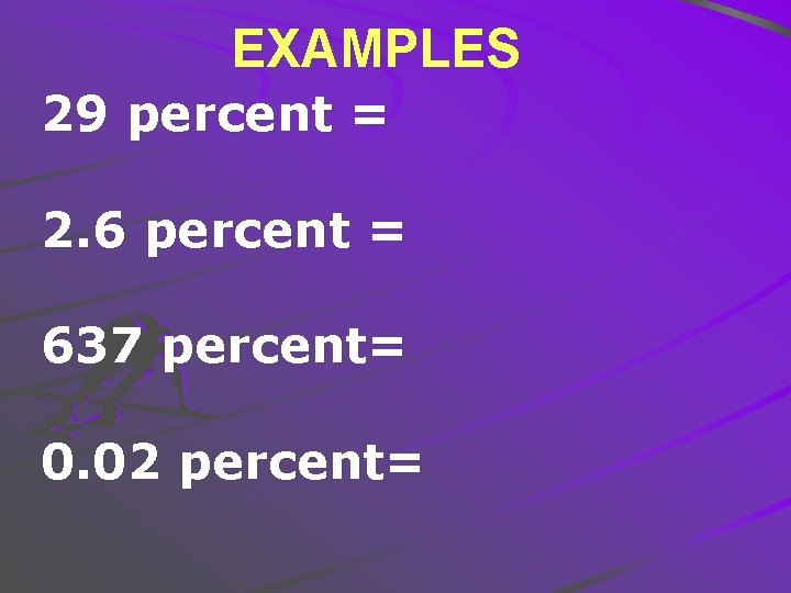 EXAMPLES 29 percent = 2. 6 percent = 637 percent= 0. 02 percent= 