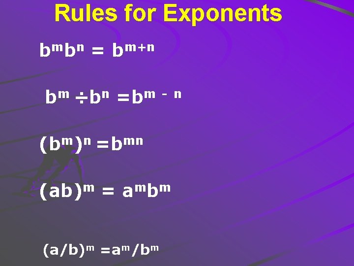 Rules for Exponents bmbn = bm+n bm ÷bn =bm - n (bm)n =bmn (ab)m