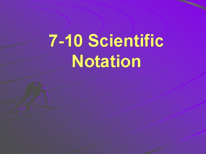 7 -10 Scientific Notation 