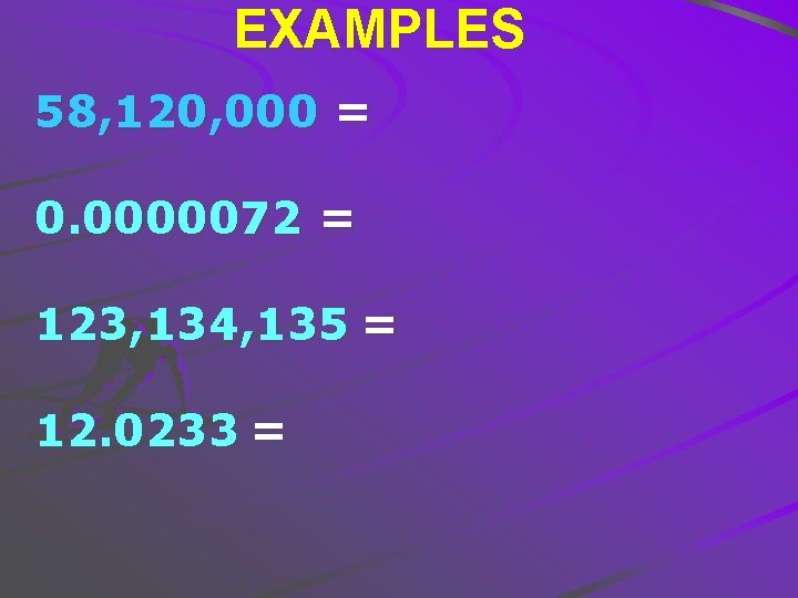 EXAMPLES 58, 120, 000 = 0. 0000072 = 123, 134, 135 = 12. 0233