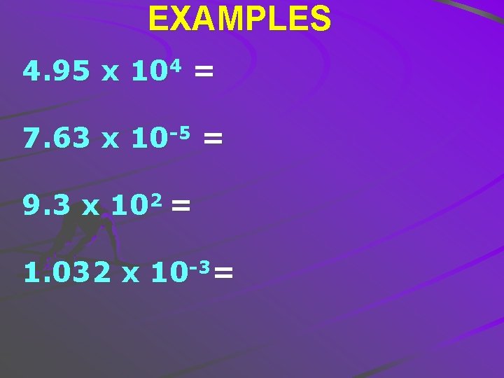 EXAMPLES 4. 95 x 104 = 7. 63 x 10 -5 = 9. 3