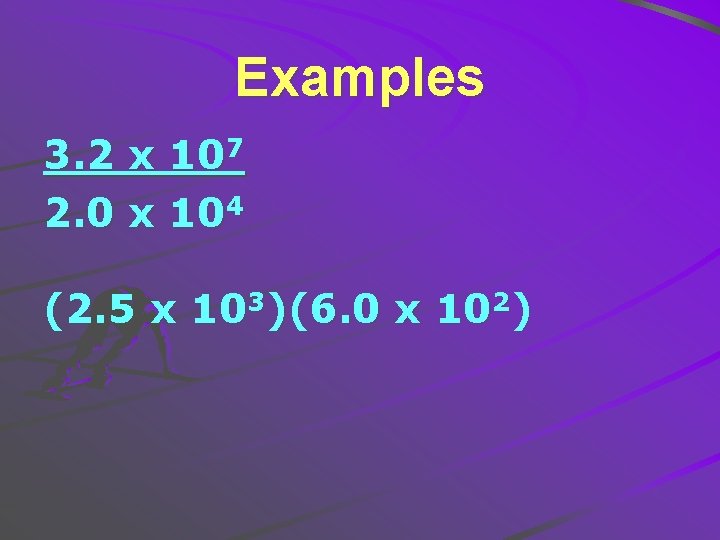 Examples 3. 2 x 107 2. 0 x 104 (2. 5 x 103)(6. 0