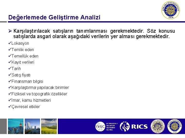 Değerlemede Geliştirme Analizi Ø Karşılaştırılacak satışların tanımlanması gerekmektedir. Söz konusu satışlarda asgari olarak aşağıdaki