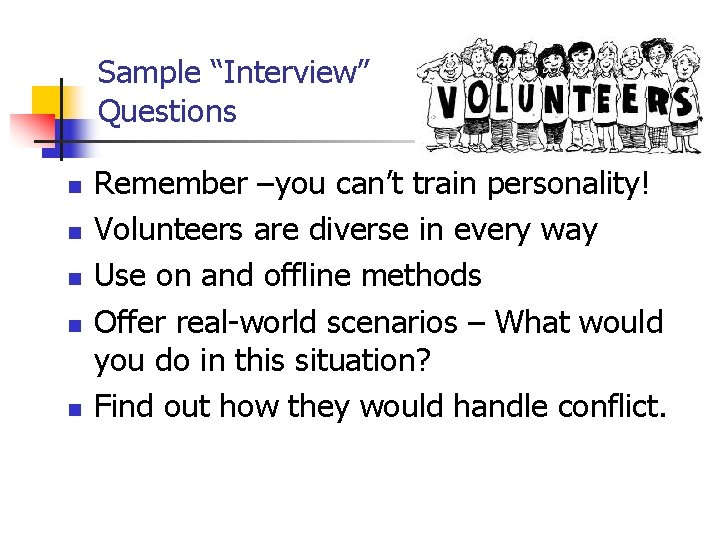 Sample “Interview” Questions n n n Remember –you can’t train personality! Volunteers are diverse