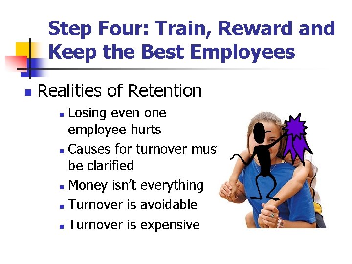 Step Four: Train, Reward and Keep the Best Employees n Realities of Retention Losing