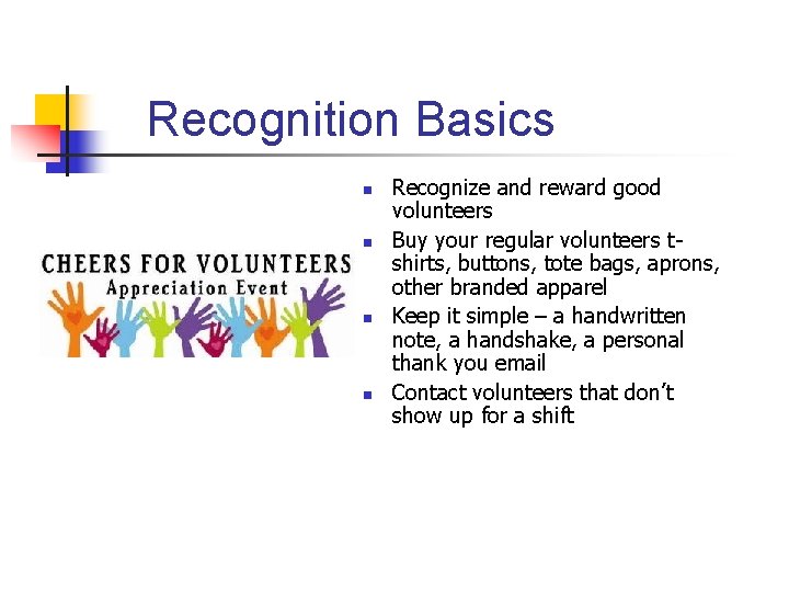 Recognition Basics n n Recognize and reward good volunteers Buy your regular volunteers tshirts,