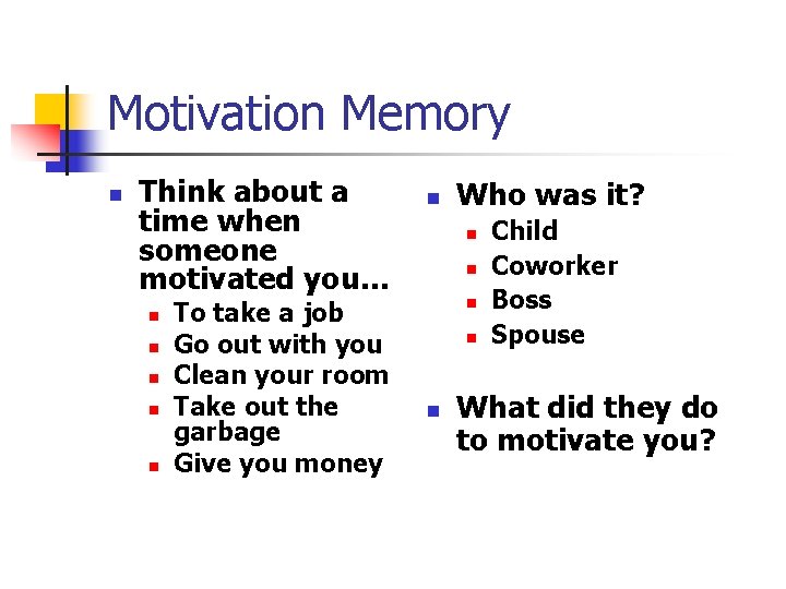 Motivation Memory n Think about a time when someone motivated you… n n n