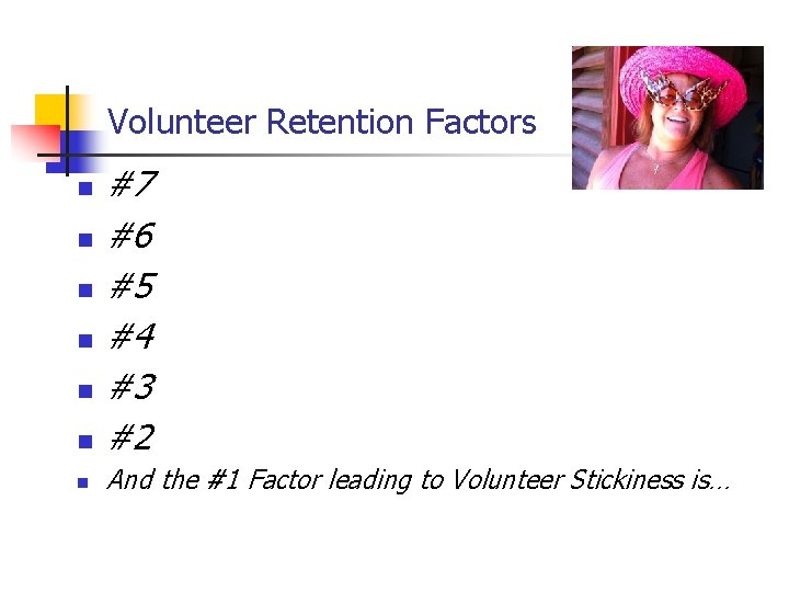 Volunteer Retention Factors n #7 #6 #5 #4 #3 #2 n And the #1