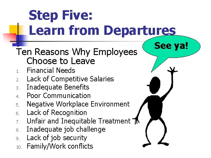 Step Five: Learn from Departures Ten Reasons Why Employees Choose to Leave 1. 2.