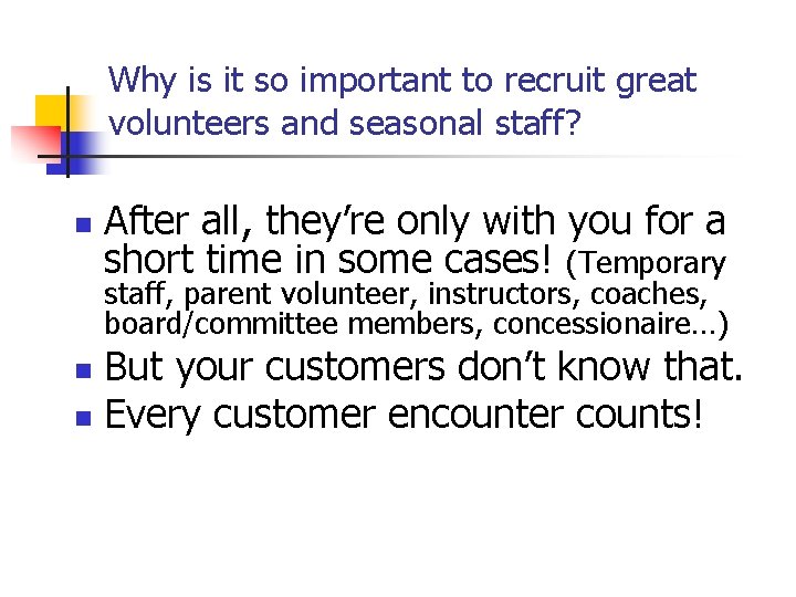 Why is it so important to recruit great volunteers and seasonal staff? n After