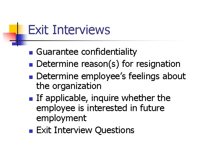 Exit Interviews n n n Guarantee confidentiality Determine reason(s) for resignation Determine employee’s feelings