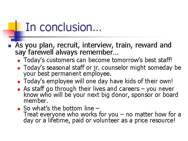 In conclusion… n As you plan, recruit, interview, train, reward and say farewell always