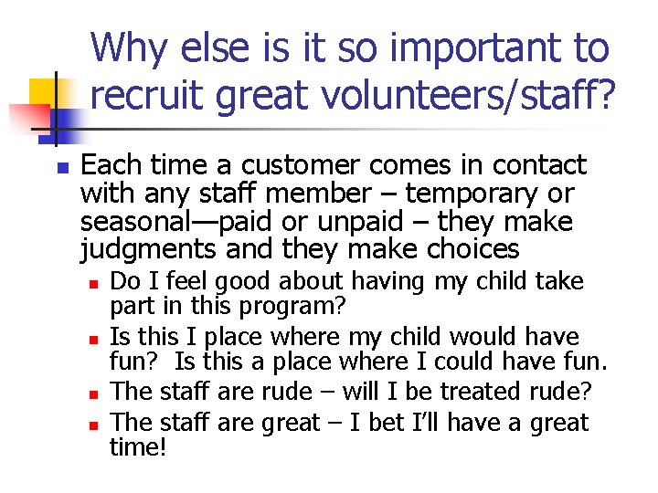 Why else is it so important to recruit great volunteers/staff? n Each time a