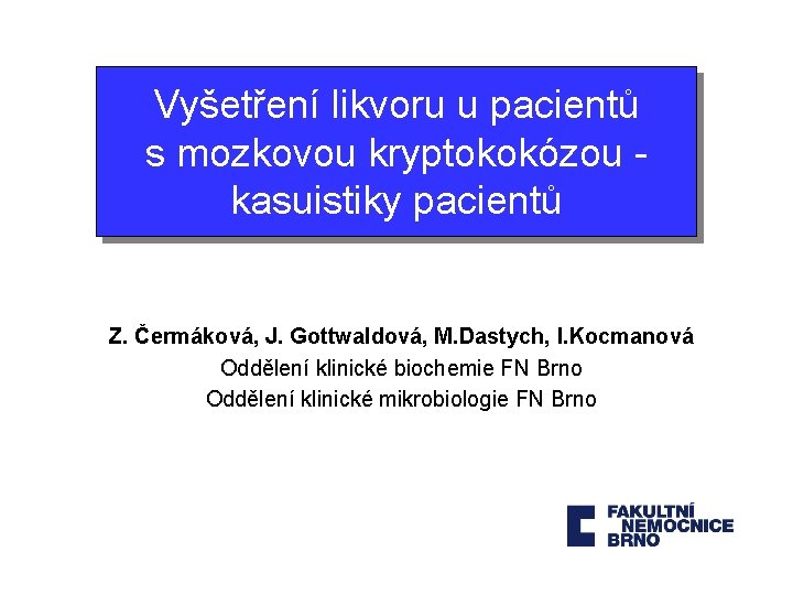 Vyšetření likvoru u pacientů s mozkovou kryptokokózou kasuistiky pacientů Z. Čermáková, J. Gottwaldová, M.