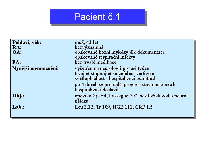 Pacient č. 1 Pohlaví, věk: RA: OA: FA: Nynější onemocnění: Obj. : Lab. :