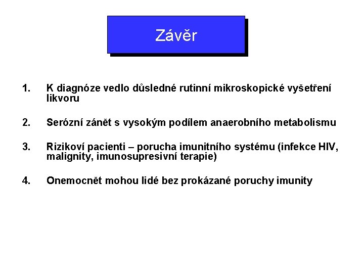 Závěr 1. K diagnóze vedlo důsledné rutinní mikroskopické vyšetření likvoru 2. Serózní zánět s