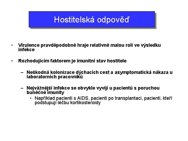 Hostitelská odpověď • Virulence pravděpodobně hraje relativně malou roli ve výsledku infekce • Rozhodujícím