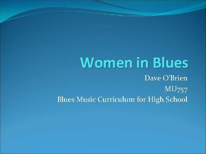 Women in Blues Dave O’Brien MU 757 Blues Music Curriculum for High School 