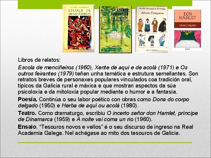 Libros de relatos: Escola de menciñeiros (1960), Xente de aquí e de acolá (1971) Libros de relatos: Escola de menciñeiros (1960), Xente de aquí e de acolá (1971)